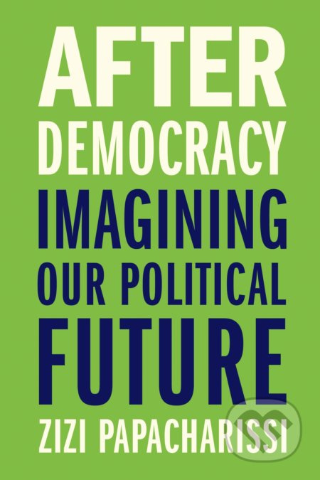 After Democracy (Imagining Our Political Future) - Zizi Papacharissi - kniha z kategorie Humanitní a společenské vědy