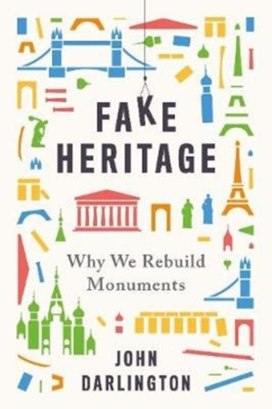 Fake Heritage : Why We Rebuild Monuments - John Darlington - kniha z kategorie Architektura