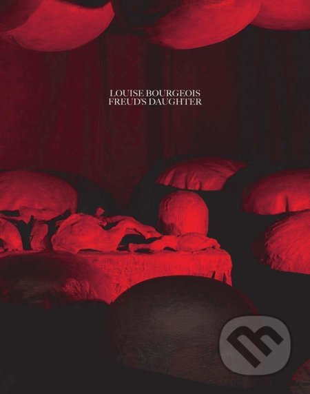 Louise Bourgeois, Freud's Daughter - Philip Larratt-Smith, Juliet Mitchell - kniha z kategorie Malířství a sochařství
