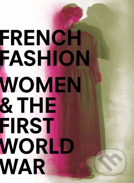 French Fashion, Women, and the First World War - Sophie Kurkdjian - kniha z kategorie Móda