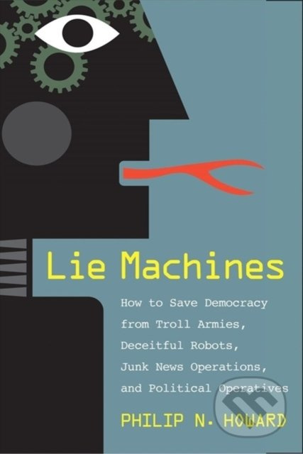 Lie Machines (How to Save Democracy from Troll Armies, Deceitful Robots, Junk News Operations, and Political Operatives) - kniha z kategorie…