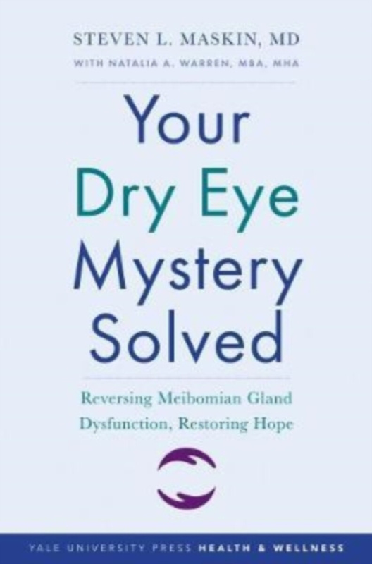 Your Dry Eye Mystery Solved â€“ Reversing Meibomian Gland Dysfunction, Restoring Hope - Steven L. Maskin