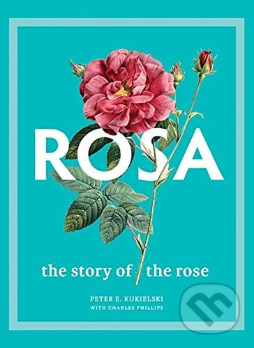 Rosa (The Story of the Rose) - Peter E. Kukielski, Charles Phillips - kniha z kategorie Historie