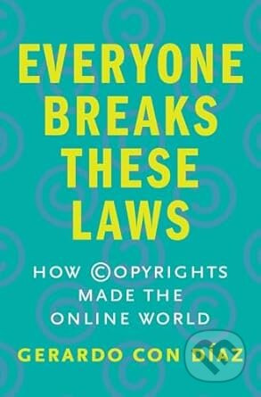 Everyone Breaks These Laws (How Copyrights Made the Online World) - kniha z kategorie Právo