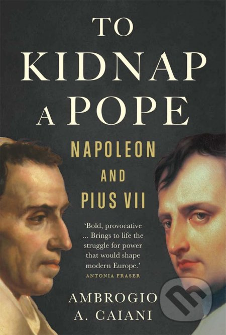 To Kidnap a Pope (Napoleon and Pius VII) - Ambrogio Caiani - kniha z kategorie Historie