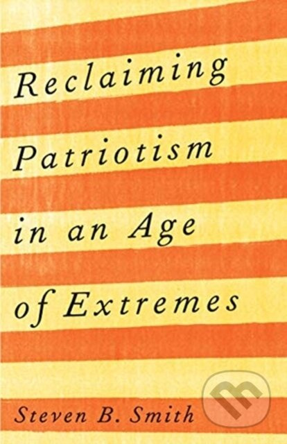 Reclaiming Patriotism in an Age of Extremes - Steven B. Smith - kniha z kategorie Humanitní a společenské vědy