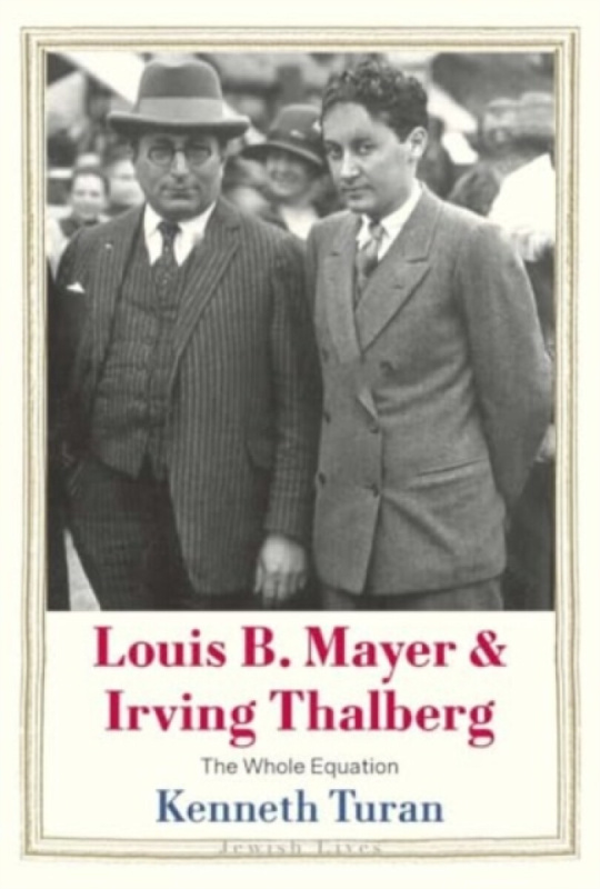 Louis B. Mayer and Irving Thalberg â€“ The Whole Equation - Kenneth Turan