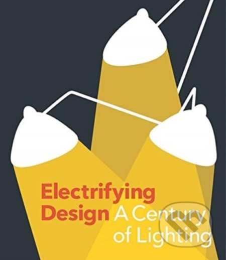 Electrifying Design (A Century of Lighting) - Sarah Schleuning, Cindi Strauss - kniha z kategorie Design