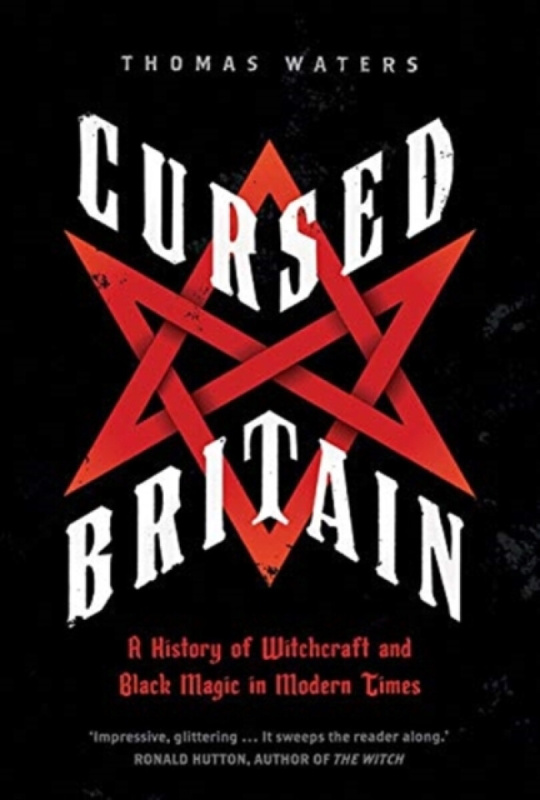 Cursed Britain â€“ A History of Witchcraft and Black Magic in Modern Times - Thomas Waters