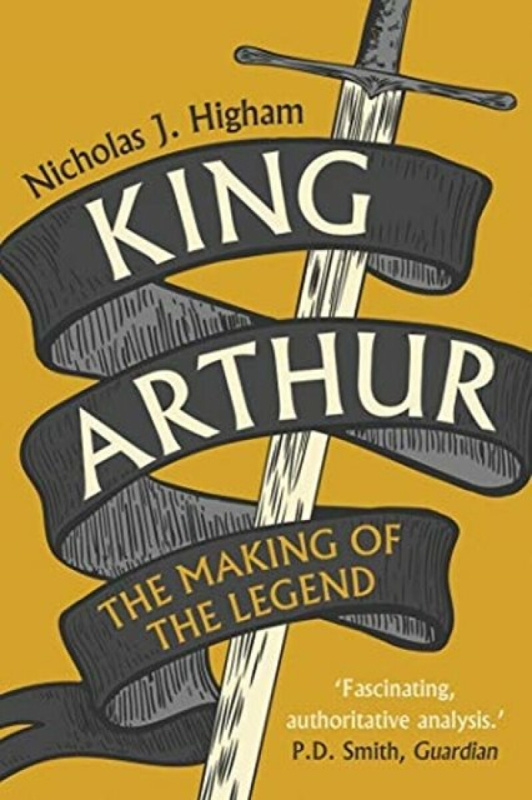 King Arthur â€“ The Making of the Legend - Nicholas J. Higham