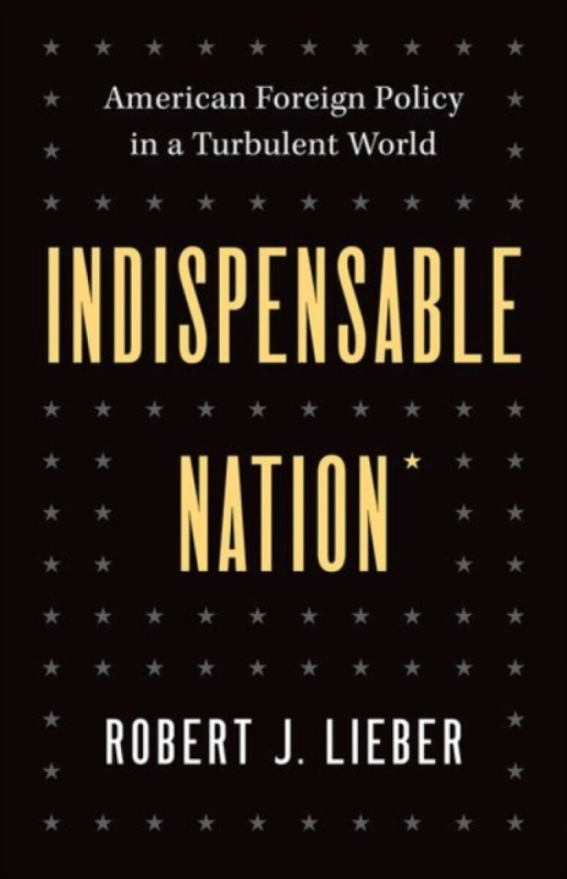 Indispensable Nation â€“ American Foreign Policy in a Turbulent World - Robert J. Lieber