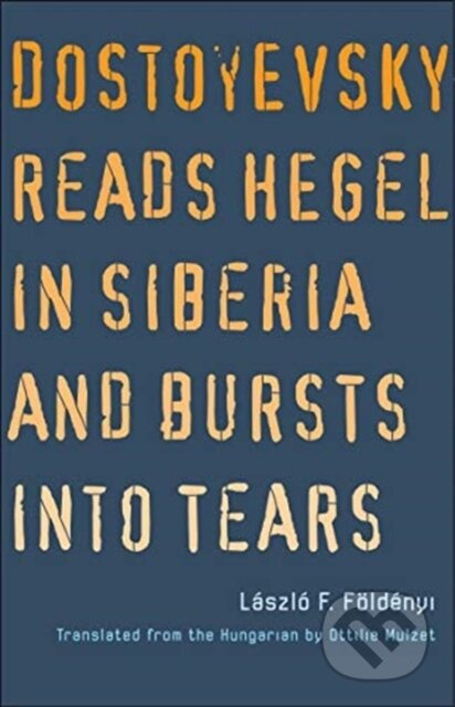 Dostoyevsky Reads Hegel in Siberia and Bursts into Tears - kniha z kategorie Filozofie