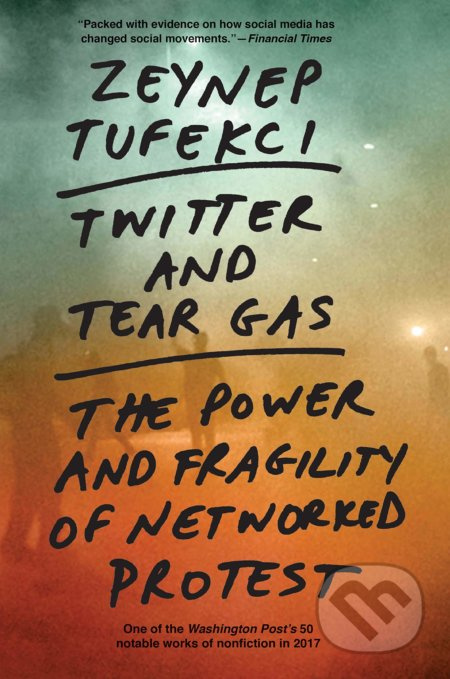 Twitter and Tear Gas (The Power and Fragility of Networked Protest) - kniha z kategorie Humanitní a společenské vědy
