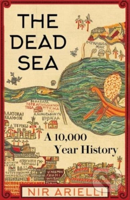 The Dead Sea (A 10,000 Year History) - Nir Arielli