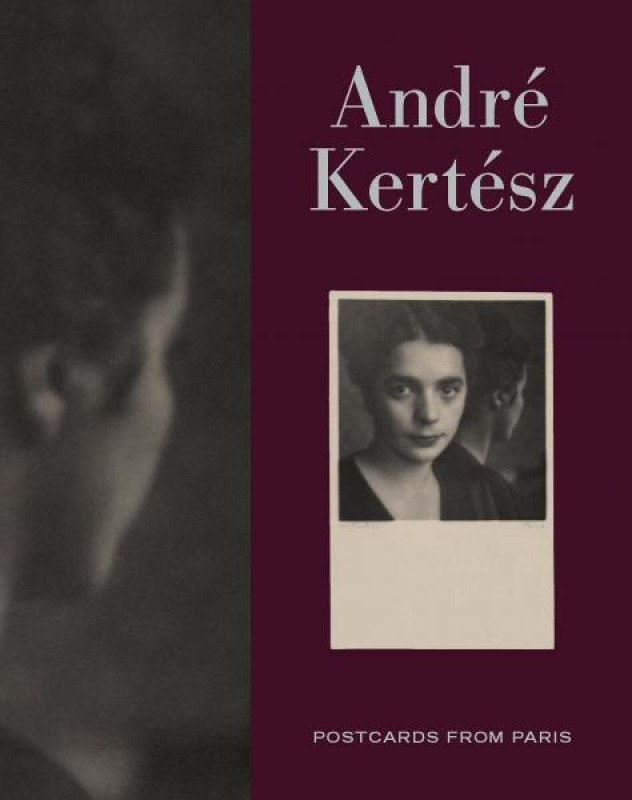 Andre Kertesz – Postcards from Paris - Elizabeth Siegel, Sarah Kennel, Sylvie Penichon