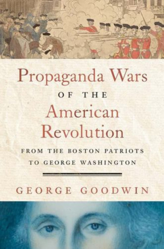 Propaganda Wars of the American Revolution - George Goodwin
