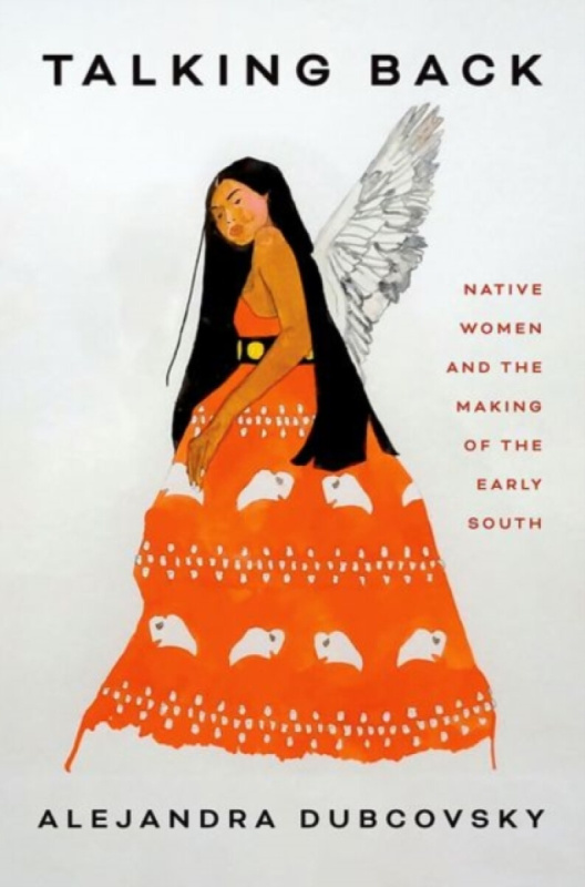 Talking Back â€“ Native Women and the Making of the Early South - Alejandra Dubcovsky