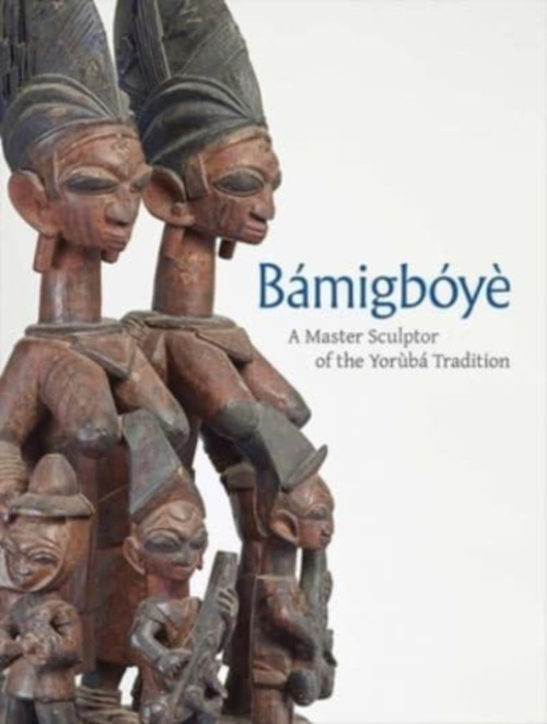 Bamigboye, A Master Sculptor of the Yoruba Tradition Yale University Press