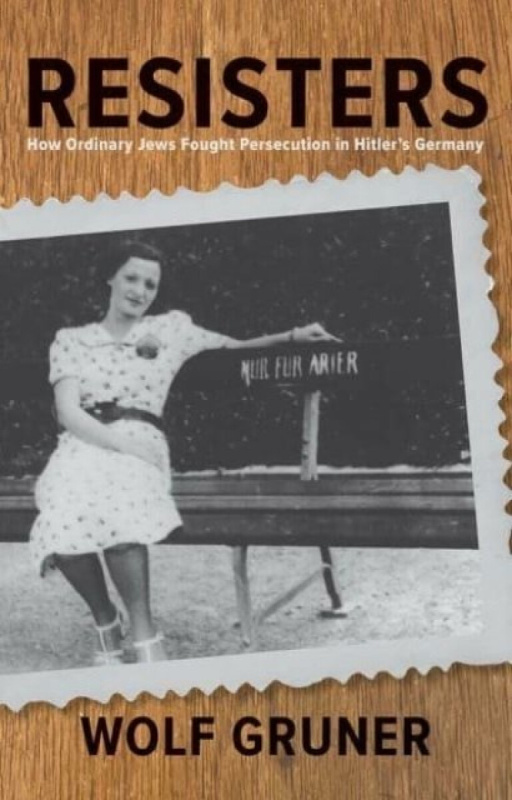 Resisters â€“ How Ordinary Jews Fought Persecution in Hitler`s Germany - Gruner Wolf
