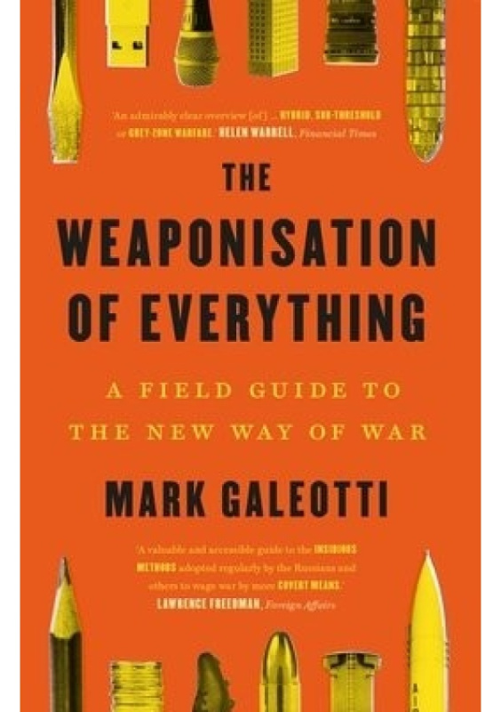 Weaponisation of Everything, A Field Guide to the New Way of War Yale University Press