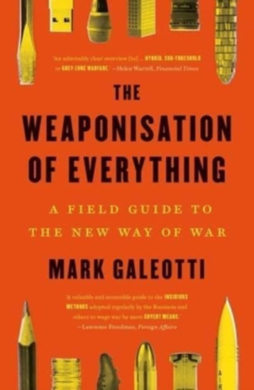 Weaponisation of Everything, A Field Guide to the New Way of War Yale University Press