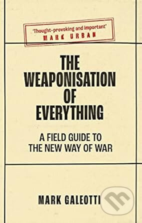 Weaponisation of Everything, A Field Guide to the New Way of War Yale University Press