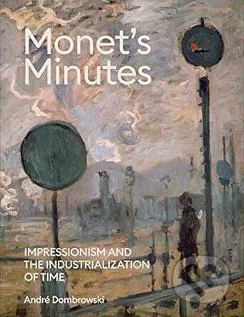 Monet's Minutes (Impressionism and the Industrialization of Time) - kniha z kategorie Dějiny umění