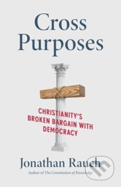 Cross Purposes (Christianity's Broken Bargain with Democracy) - kniha z kategorie Humanitní a společenské vědy