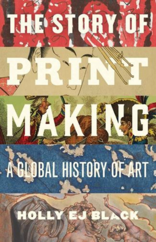 The Story of Printmaking â€“ A Global History of Art - Holly EJ Black