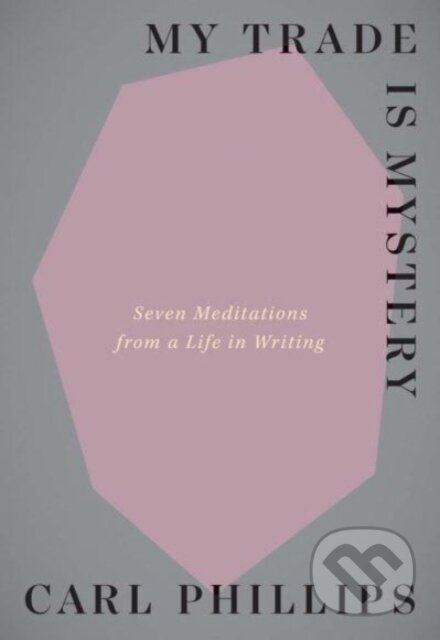 My Trade Is Mystery (Seven Meditations from a Life in Writing) - kniha z kategorie Literární věda