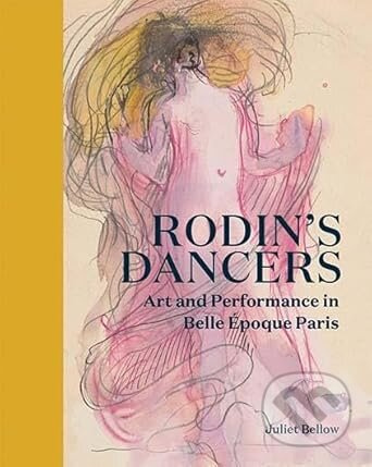 Rodins Dancers (Art and Performance in Belle Epoque Paris) - kniha z kategorie Dějiny umění