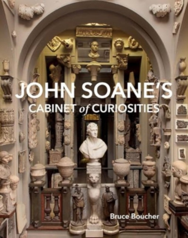 John Soane`s Cabinet of Curiosities â€“ Reflections on an Architect and His Collection - Bruce Boucher