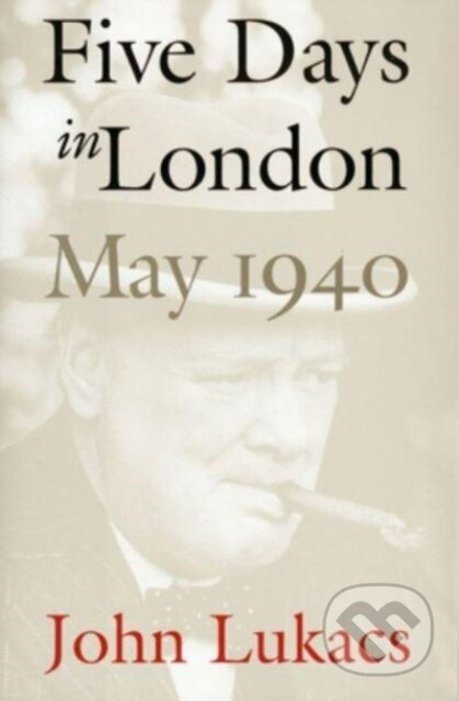 Five Days in London, May 1940 - John Lukacs - kniha z kategorie Humanitní a společenské vědy