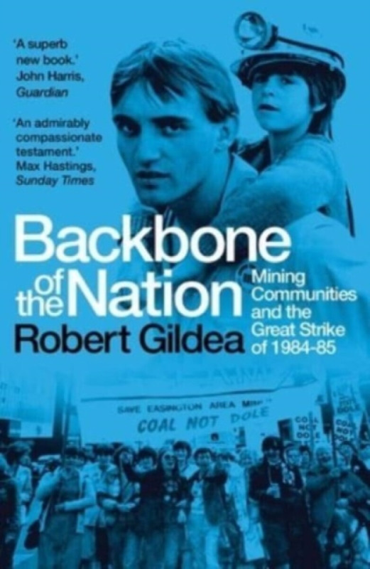 Backbone of the Nation – Mining Communities and the Great Strike of 1984–85 - Gildea Robert