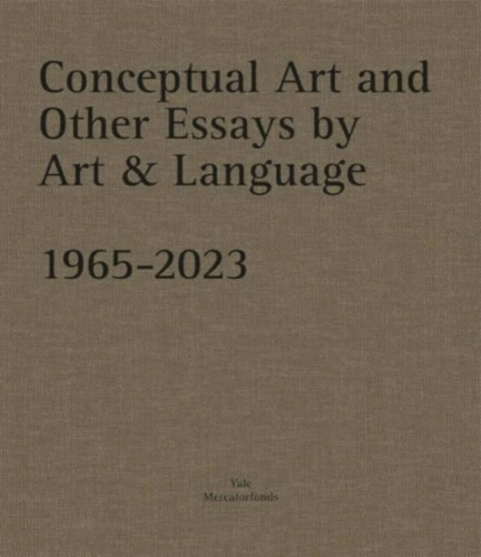 Conceptual Art and other Essays by Art & Language. 1965â€“2023 - Michael Baldwin, Mel Ramsden