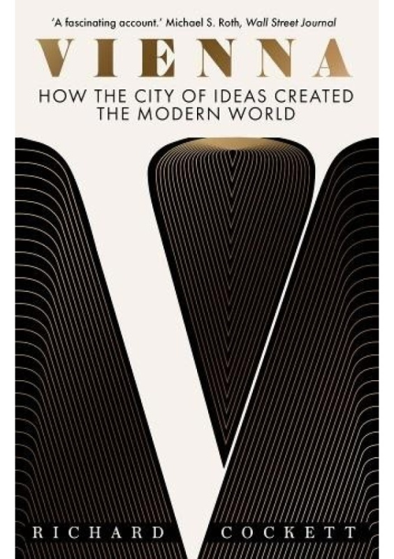 Vienna, How the City of Ideas Created the Modern World Yale University Press