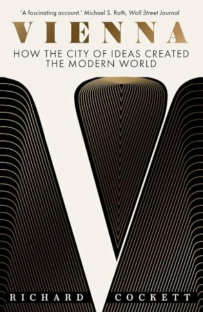 Vienna, How the City of Ideas Created the Modern World Yale University Press