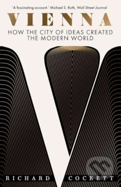 Vienna, How the City of Ideas Created the Modern World Yale University Press