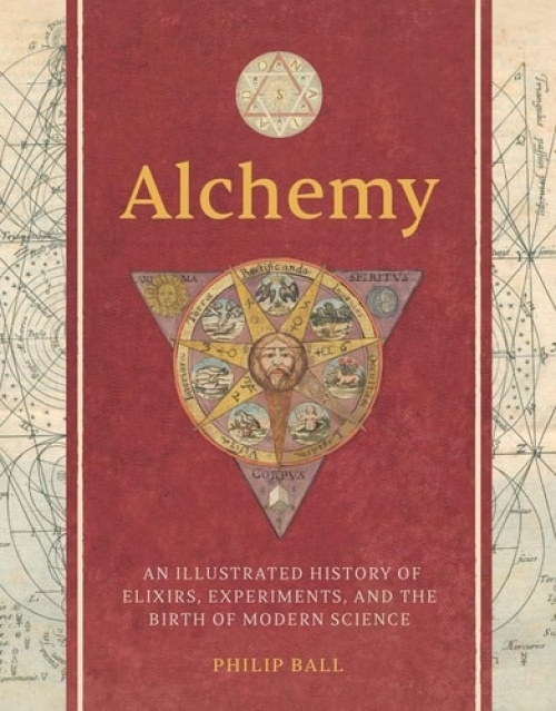 Alchemy, An Illustrated History of Elixirs, Experiments, and the Birth of Modern Science Yale University Press