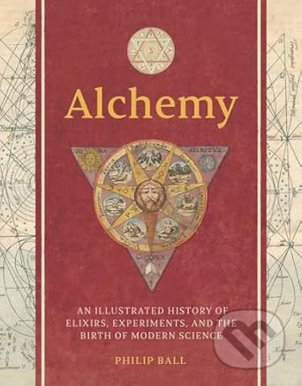 Alchemy, An Illustrated History of Elixirs, Experiments, and the Birth of Modern Science Yale University Press