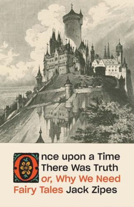 Once upon a Time There Was Truth â€“ or, Why We Need Fairy Tales - Zipes Jack