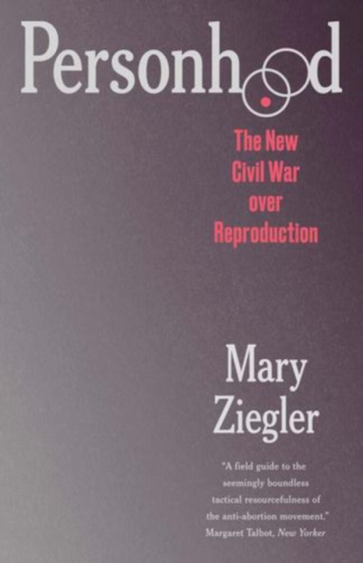 Personhood â€“ The New Civil War over Reproduction - Mary Ziegler