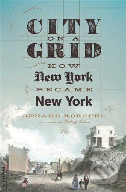 City on a Grid (How New York Became New York) - Gerard Koeppel - kniha z kategorie Historie