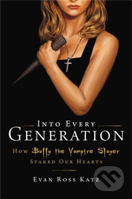 Into Every Generation a Slayer Is Born (How Buffy Staked Our Hearts) - kniha z kategorie Humanitní a společenské vědy