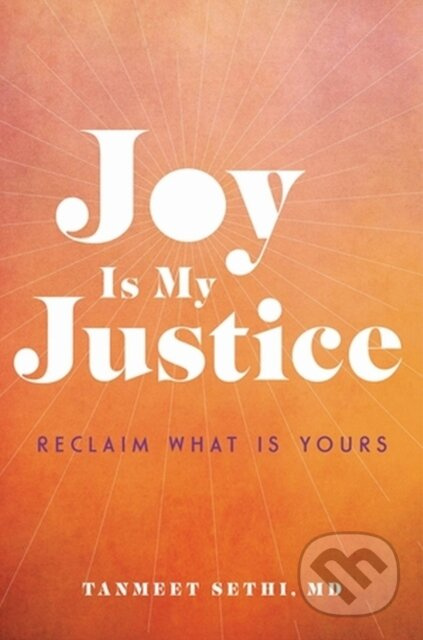 Joy is My Justice (Reclaim What Is Yours) - Tanmeet, MD Sethi - kniha z kategorie Psychologie