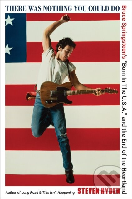 There Was Nothing You Could Do (Bruce Springsteen’s “Born In The U.S.A.” and the End of the Heartland) - kniha z kategorie Hudba