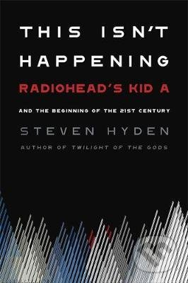 This Isn't Happening (Radiohead's 'Kid A' and the Beginning of the 21st Century) - kniha z kategorie Hudba