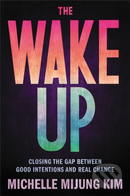 The Wake Up (Closing the Gap Between Good Intentions and Real Change) - kniha z kategorie Humanitní a společenské vědy