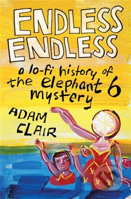 Endless Endless (A Lo-Fi History of the Elephant 6 Mystery) - kniha z kategorie Umění, design a architektura