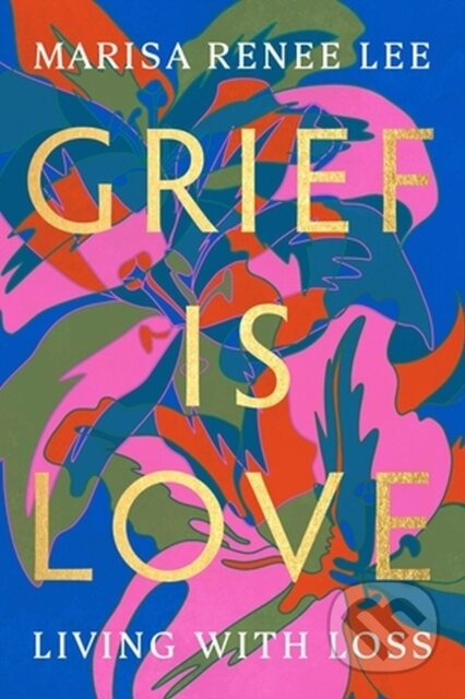 Grief Is Love (Living with Loss) - Marisa R Lee - kniha z kategorie Humanitní a společenské vědy